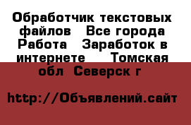 Обработчик текстовых файлов - Все города Работа » Заработок в интернете   . Томская обл.,Северск г.